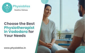 Choose the Best Physiotherapist in Vadodara for Your Needs